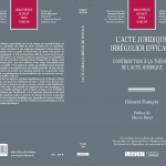 Thèse « L’acte juridique irrégulier efficace, Contribution à la théorie de l’acte juridique »